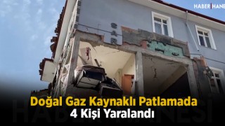 Doğal Gaz Kaynaklı Patlamada 4 Kişi Yaralandı