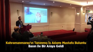 Kahramanmaraş’ın Tanınmış İş Adamı Mustafa Buluntu Basın ile Bir Araya Geldi