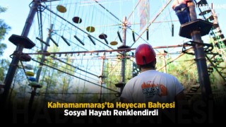 Kahramanmaraş’ta Heyecan Bahçesi Sosyal Hayatı Renklendirdi