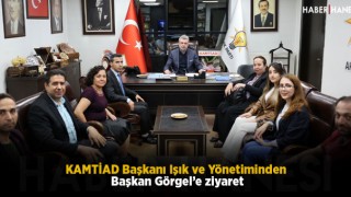 KAMTİAD Başkanı Işık ve Yönetiminden Başkan Görgel’e ziyaret