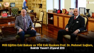 Milli Eğitim Eski Bakanı ve YÖK Eski Başkanı Prof. Dr. Mehmet Sağlam, Rektör Yasım’ı Ziyaret Etti