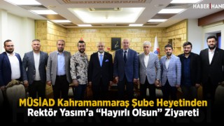 MÜSİAD Kahramanmaraş Şube Heyetinden Rektör Yasım’a “Hayırlı Olsun” Ziyareti