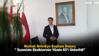 Nurhak Belediye Başkanı Bozan; " İlçemizin Eksiklerinin Yüzde 85’i Giderildi"