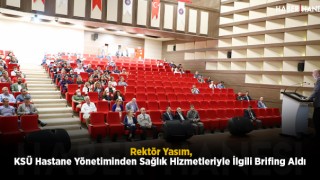 Rektör Yasım, KSÜ Hastane Yönetiminden Sağlık Hizmetleriyle İlgili Brifing Aldı
