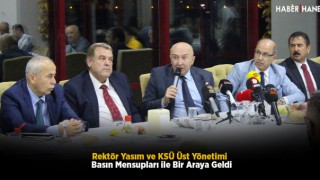 Rektör Yasım ve KSÜ Üst Yönetimi Basın Mensupları ile Bir Araya Geldi