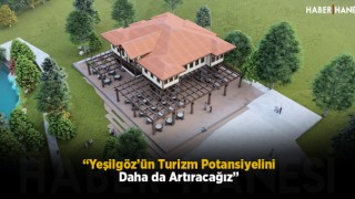 “Yeşilgöz’ün Turizm Potansiyelini Daha da Artıracağız”