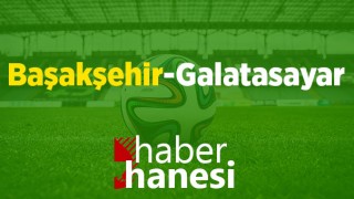 CANLI İZLE!! Başakşehir-Galatasaray Maçı Ne Zaman? Saat Kaçta?