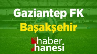 Gaziantep Futbol Kulübü-Başakşehir Maçı Ne Zaman? Saat Kaçta? ve Sıkça Sorulan Sorular
