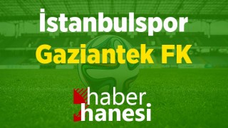 İstanbulspor-Gaziantep FK Maçı Ne Zaman ve Hangi Kanalda?