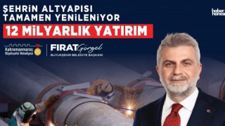 Kahramanmaraş'ta 12 Milyar TL'lik Altyapı Seferberliği Devam Ediyor