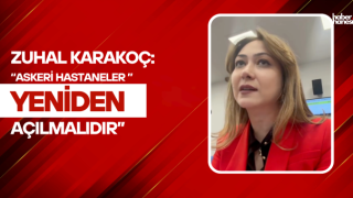 Zuhal Karakoç “Askeri hastaneler yeniden açılmalıdır''