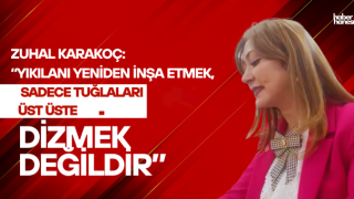 Zuhal Karakoç - “Yıkılanı yeniden inşa etmek, sadece tuğlaları üst üste dizmek değildir”