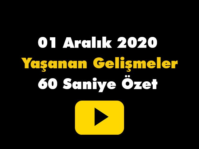 01 Aralık 2020 Yaşanan Gelişmeler 60 Saniye Özet