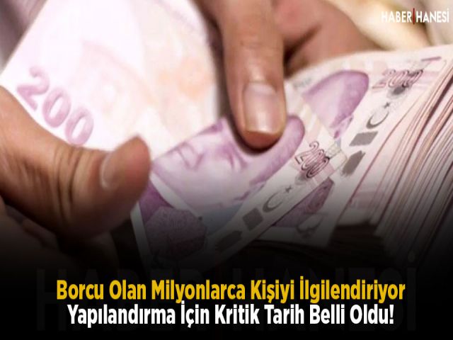Borcu Olan Milyonlarca Kişiyi İlgilendiriyor... Yapılandırma İçin Kritik Tarih Belli Oldu!