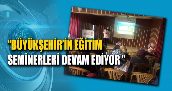 BÜYÜKŞEHİR’İN EĞİTİM SEMİNERLERİ DEVAM EDİYOR