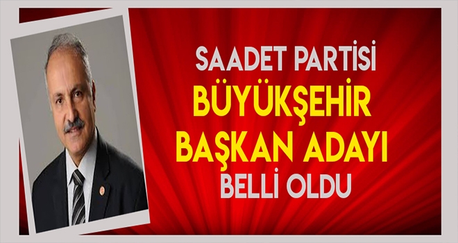 SAADET PARTİSİ BÜYÜKŞEHİR ADAYI BELLİ OLDU
