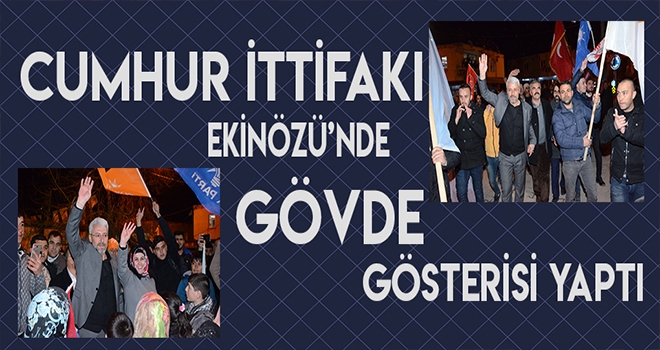 EKİNÖZÜ’NDE CUMHUR İTTİFAKI'NDAN GÖVDE GÖSTERİSİ!