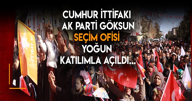 CUMHUR İTTİFAKI AK PARTİ GÖKSUN SEÇİM OFİSİ AÇILDI