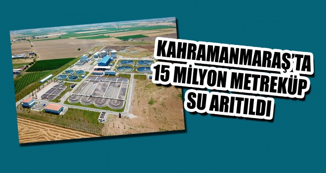 KAHRAMANMARAŞ ATIK SU ARITMA TESİSİNDE 15 MİLYON M³ ATIK SU ARITILDI