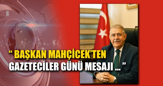 Başkan Mahçiçek 10 Ocak Çalışan Gazeteciler Günü’nü Kutladı