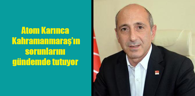 Atom Karınca Kahramanmaraş’ın sorunlarını gündemde tutuyor
