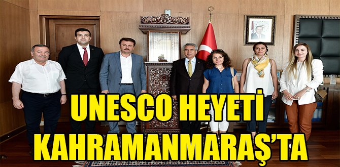 UNESCO HEYETİ KAHRAMANMARAŞ’TA