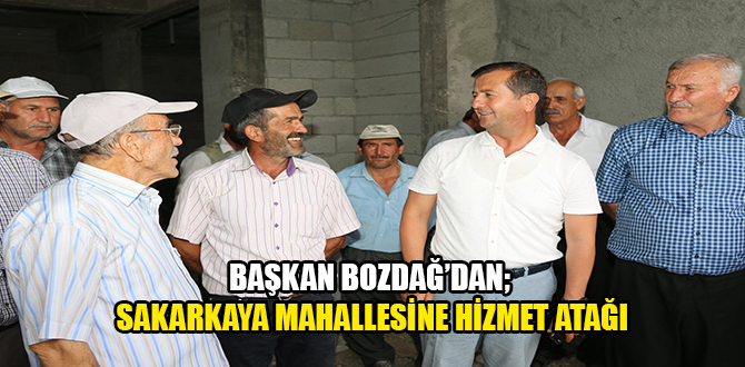 BAŞKAN BOZDAĞ’DAN; SAKARKAYA MAHALLESİNE HİZMET ATAĞI