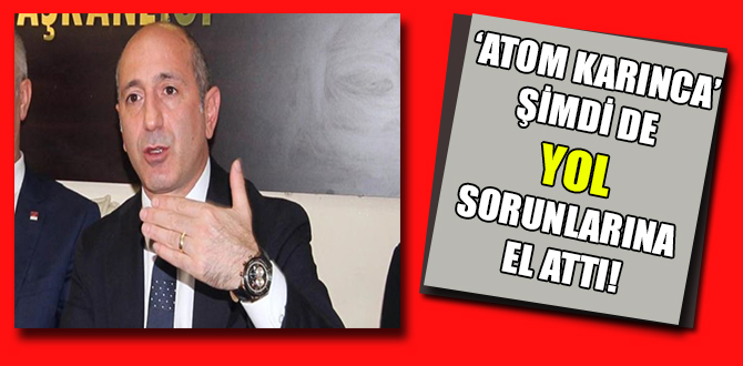 ‘ATOM KARINCA’ ŞİMDİ DE YOL SORUNLARINA EL ATTI!