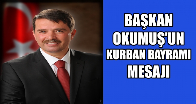 BAŞKAN OKUMUŞ'UN KURBAN BAYRAMI MESAJI