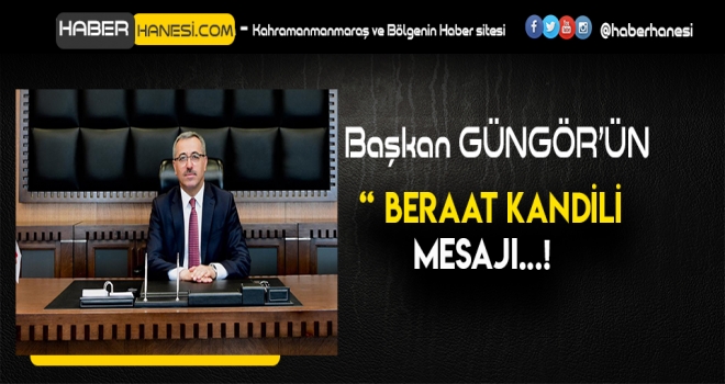 BAŞKAN GÜNGÖR’DEN BERAT KANDİLİ MESAJI