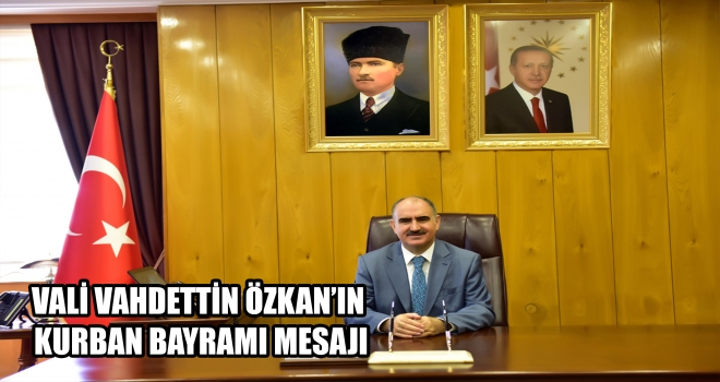 VALİ VAHDETTİN ÖZKAN’IN KURBAN BAYRAMI MESAJI