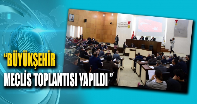 BÜYÜKŞEHİR MECLİSİ 11 ARALIK’TA TOPLANDI
