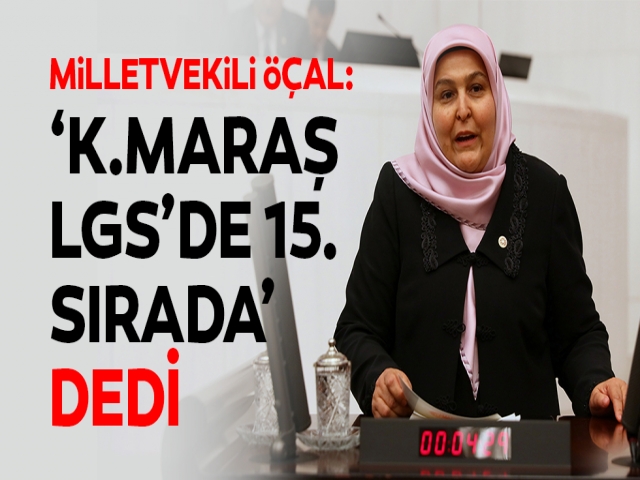 Milletvekili Öçal ‘Kahramanmaraş LGS’de 15. Sırada’ dedi