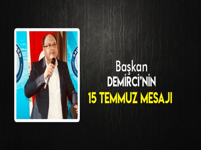 BAŞKAN DEMİRCİ'NİN 15 TEMMUZ MESAJI