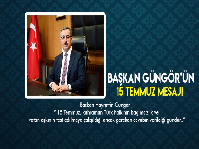 BAŞKAN GÜNGÖR’DEN 15 TEMMUZ ANMA MESAJI