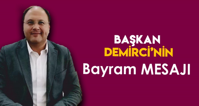 BAŞKAN DEMİRCİ'NİN BAYRAM MESAJI