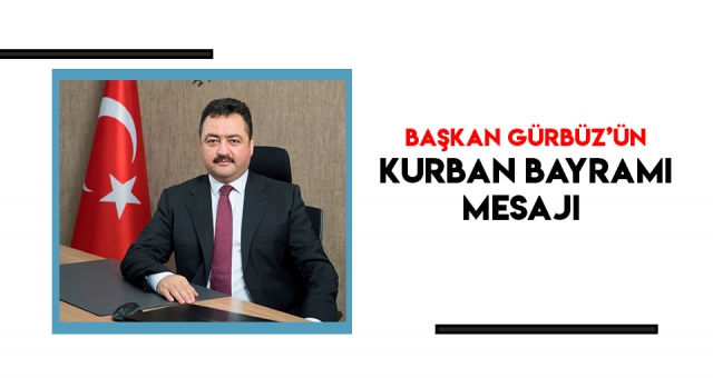 Başkan Gürbüz’den Bayram Mesajı