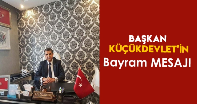 BAŞKAN KÜÇÜKDEVLET'İN BAYRAM MESAJI