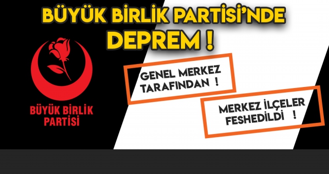 BÜYÜK BİRLİK PARTİSİ'NDE DEPREM