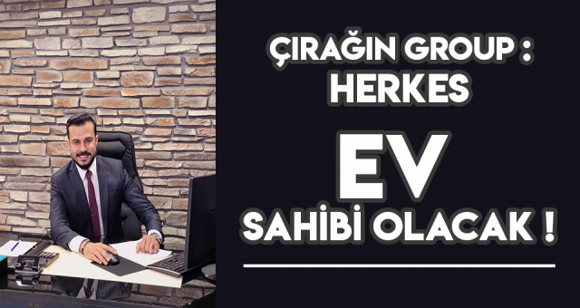 ÇIRAĞIN GROUP'TAN EV ALMAK İSTEYENLERE BÜYÜK KOLAYLIK