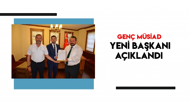 GENÇ MÜSİAD'IN YENİ BAŞKANI BELLİ OLDU