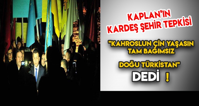 MESUT KAPLAN: "KAHROSLUN ÇİN YAŞASIN TAM BAĞIMSIZ DOĞU TÜRKİSTAN"
