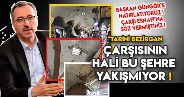 TARİHİ BEZİRGAN ÇARŞISI'NIN HALİ NE OLACAK !