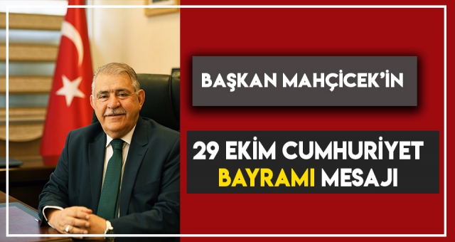 BAŞKAN MAHÇİÇEK “BAĞIMSIZLIK KARAKTERİ OLAN BİR MİLLETİZ”