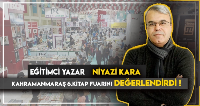 EĞİTİMCİ YAZAR NİYAZİ KARA 6.KİTAP FUARINI DEĞERLENDİRDİ