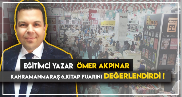 EĞİTİMCİ YAZAR ÖMER AKPINAR 6.KİTAP FUARINI DEĞERLENDİRDİ