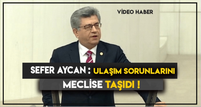 Sefer Aycan : Ulaşım Sorunlarını Meclise Taşıdı