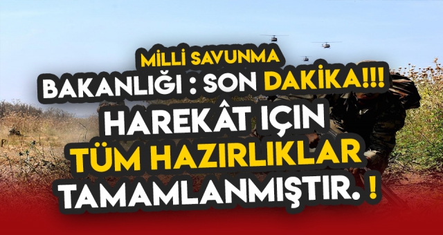 Son dakika... Milli SAVUNMA BAKANLIĞI - HAREKAT İÇİN HAZIRLIKLARIMIZ TAMAMLANMIŞTIR
