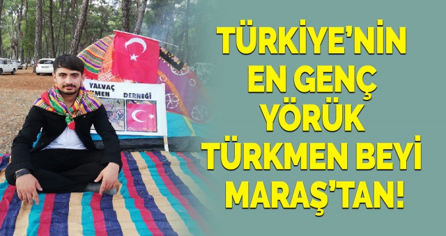 Türkiye’nin En Genç Yörük Türkmen Beyi Kahramanmaraş’tan!