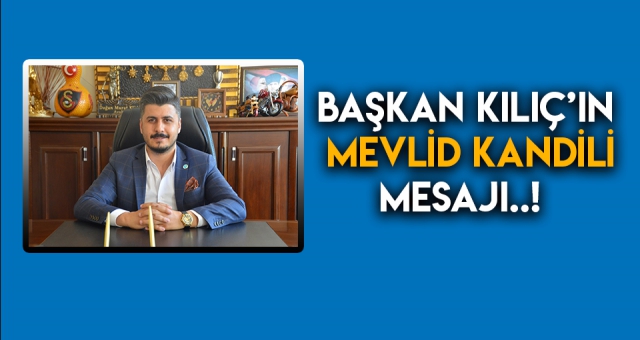 BAŞKAN KILIÇ'IN MEVLİD KANDİLİ MESAJI